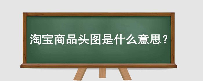 淘宝商品头图是什么意思?