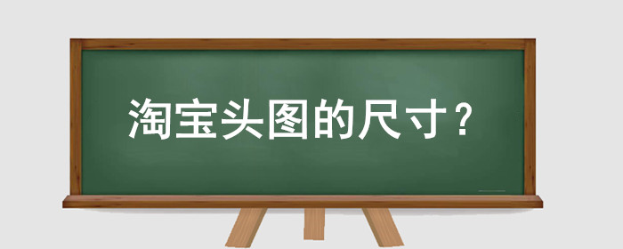 淘宝头图的尺寸是多少?