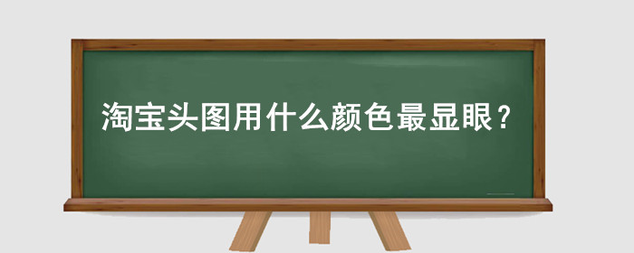 淘宝头图用什么颜色最显眼?