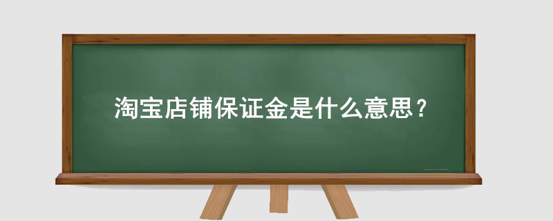淘宝店铺保证金是什么意思?