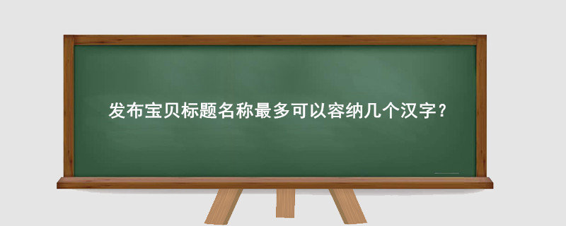 淘宝发布宝贝标题名称最多可以容纳几个汉字?
