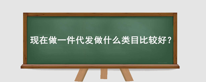 现在做一件代发做什么类目比较好?
