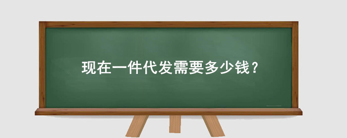 现在一件代发需要多少钱?