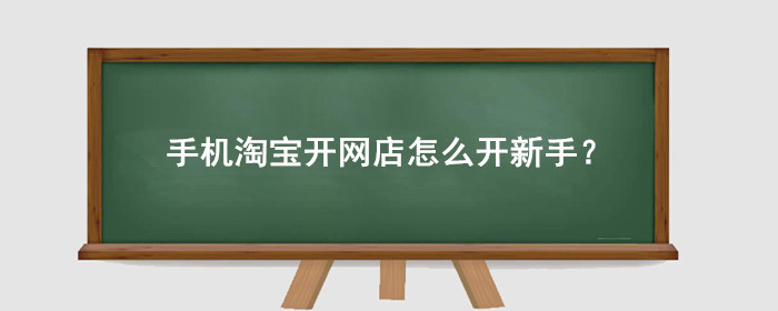 手机淘宝开网店怎么开新手?