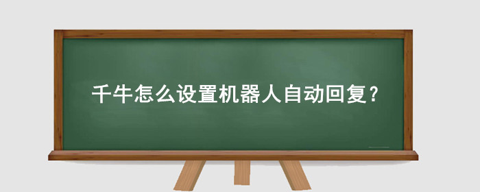淘宝千牛怎么设置机器人自动回复?