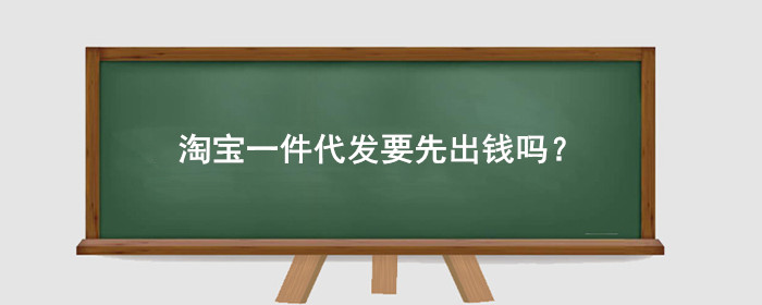 淘宝一件代发要先出钱吗？一件代发要不要先付钱？