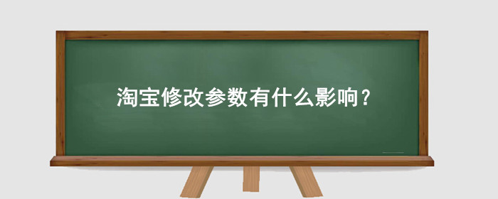 淘宝修改参数有什么影响?