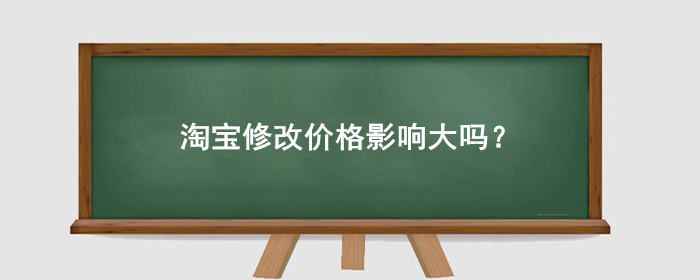 淘宝修改价格影响大吗?