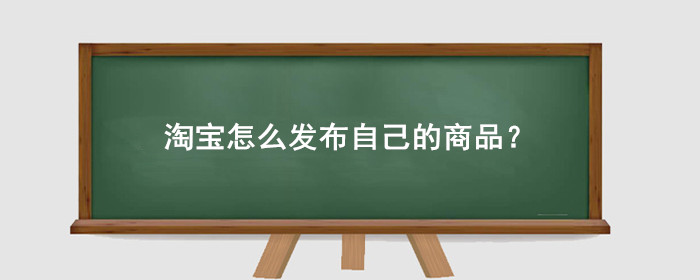 淘宝怎么发布自己的商品教程视频？