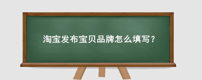 淘宝发布宝贝品牌怎么填写?