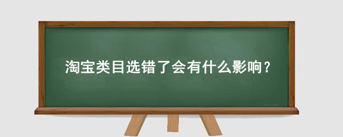 淘宝类目选错了会有什么影响？