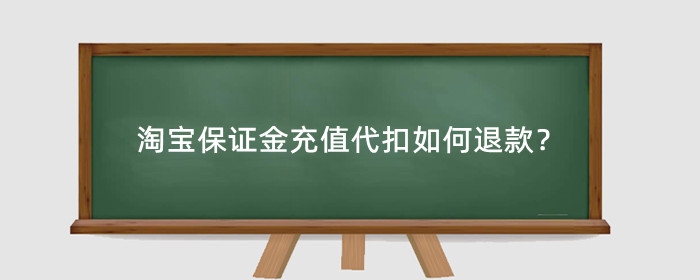 淘宝保证金充值代扣如何退款?去哪里退款?