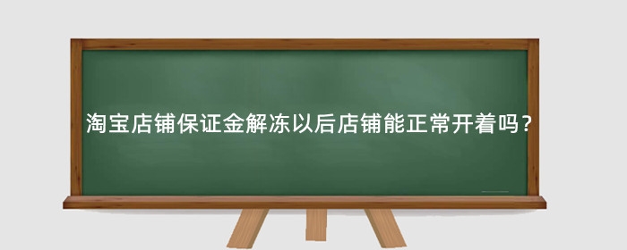 淘宝店铺保证金解冻以后店铺能正常开着吗?