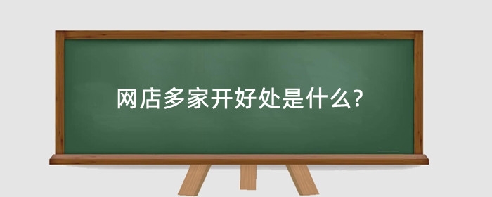 网店多家开好处是什么?怎样多开几家店铺?