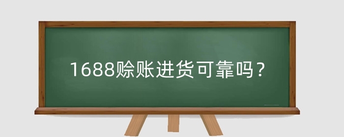 1688赊账进货可靠吗?怎么开通?