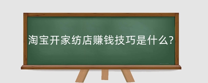 淘宝开家纺店赚钱技巧是什么?怎么开?