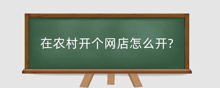 在农村开个网店怎么开?卖什么好?