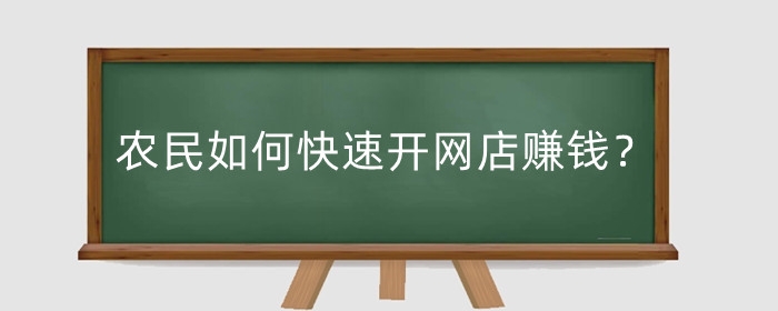 农民如何快速开网店赚钱?怎样才能经营好?