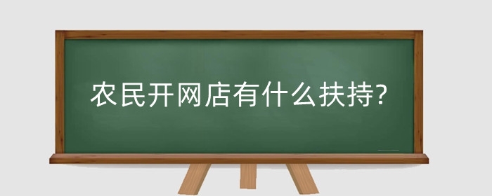 农民开网店有什么扶持?卖农产品怎么经营?