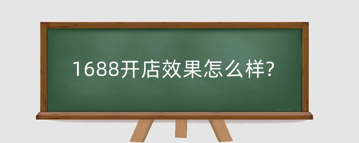 1688开店效果怎么样?开店有几种模式?