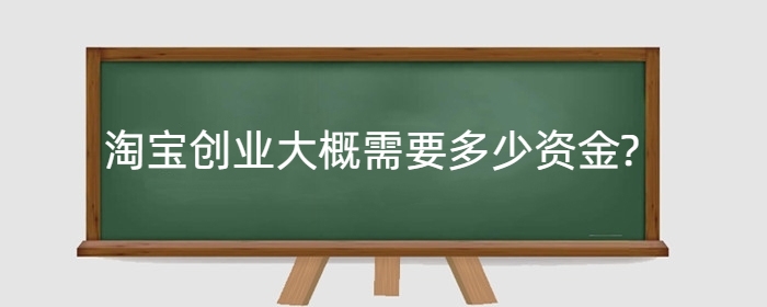淘宝创业大概需要多少资金?新手怎么开好网店?