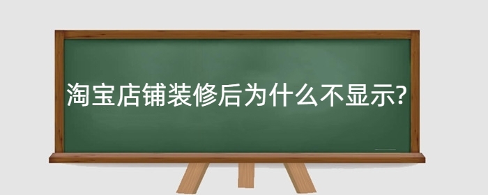 淘宝店铺装修后为什么不显示?手机多久显示?