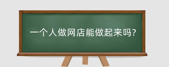 一个人做网店能做起来吗?没人买怎么办?