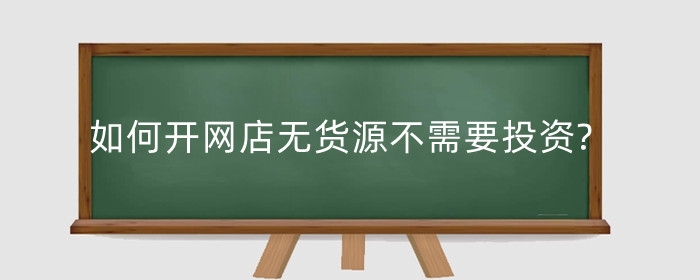 如何开网店无货源不需要投资?怎么弄？