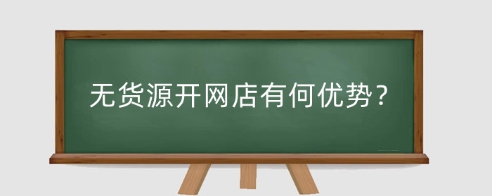 无货源开网店有何优势?怎么起店?