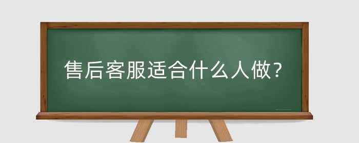 售后客服适合什么人做?客服怎么干有前途?