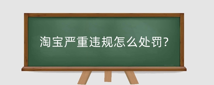 淘宝严重违规怎么处罚?严重违规店铺能做起来吗?