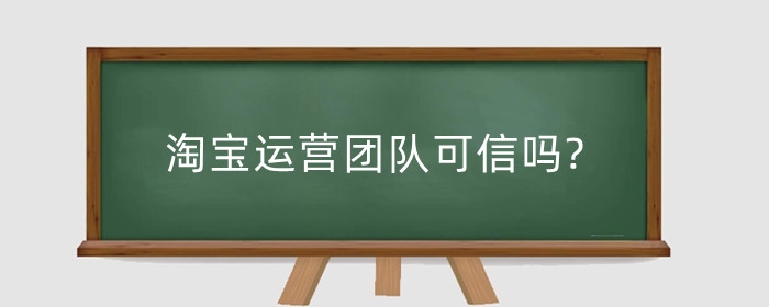 淘宝运营团队可信吗?运营主要做些什么?