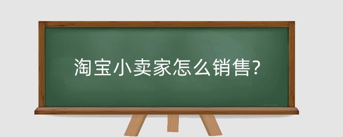 淘宝小卖家怎么销售?什么类目适合新手小卖家？