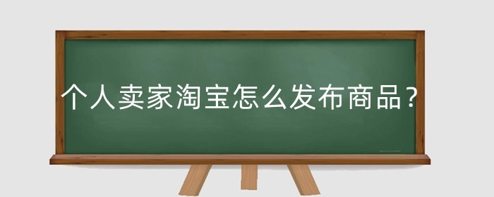 个人卖家淘宝怎么发布商品?个人卖家是怎么赚钱的?