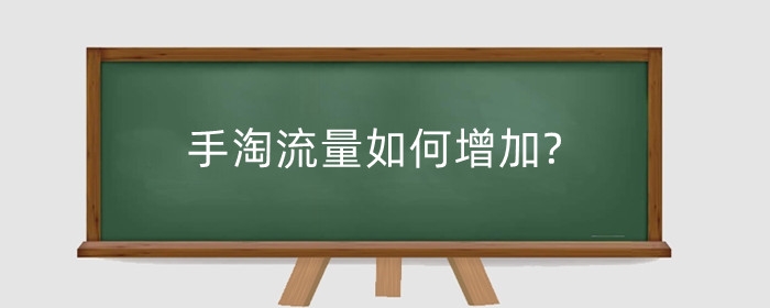 手淘流量如何增加?手淘流量有哪些？