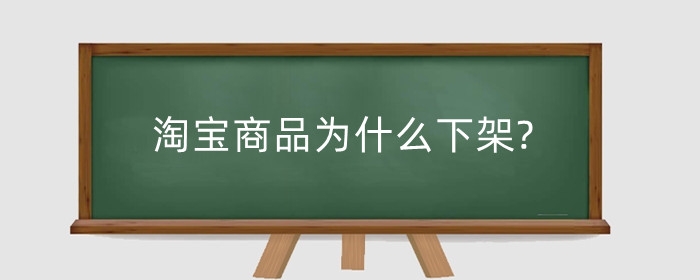 淘宝商品为什么下架?商品下架如何处理?