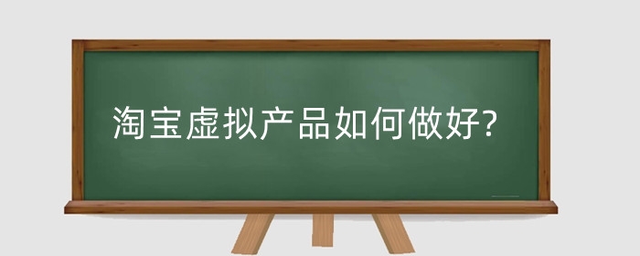 淘宝虚拟产品如何做好?怎么入驻虚拟类目?