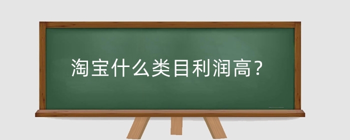 淘宝什么类目利润高？小类目好做还大类目好做?