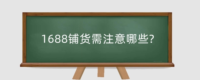 1688铺货需注意哪些?1688怎么铺货到淘宝?