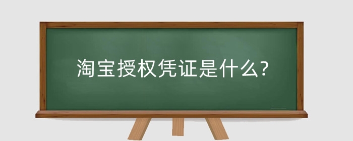 淘宝授权凭证是什么?凭证资质认证有什么要求?