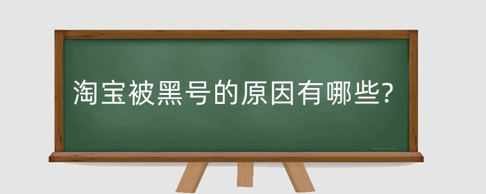 淘宝被黑号的原因有哪些?黑号存在的情况有哪些?