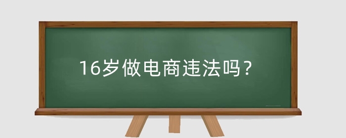 16岁做电商违法吗？如何找货源？