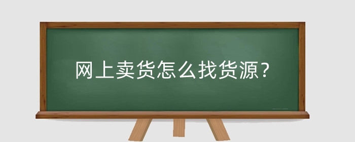 网上卖货怎么找货源？网上卖货怎么操作？