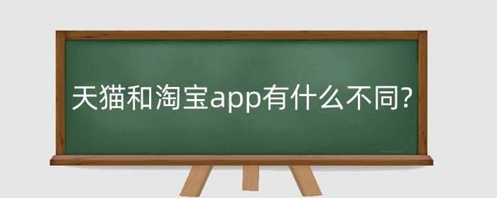 天猫和淘宝app有什么不同?买东西哪个好?