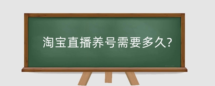 淘宝直播养号需要多久?怎么养?