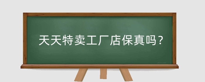 天天特卖工厂店保真吗？产品质量怎么样？