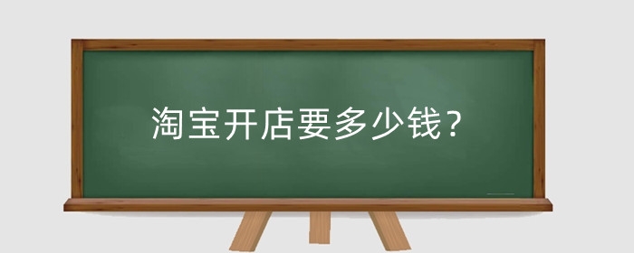 淘宝开店要多少钱？开店保证金要交多少钱？