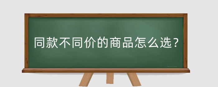 淘宝上同款不同价的商品怎么选?有什么区别?