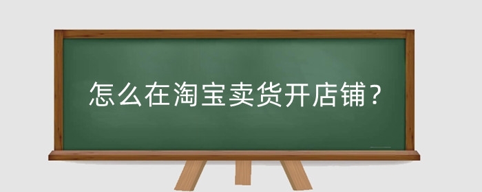 怎么在淘宝卖货开店铺?赚钱吗?