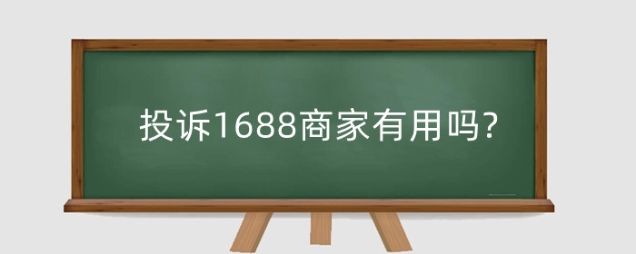 投诉1688商家有用吗?有哪些方法？